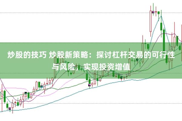 炒股的技巧 炒股新策略：探讨杠杆交易的可行性与风险，实现投资增值