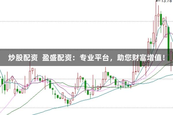 炒股配资  盈盛配资：专业平台，助您财富增值！