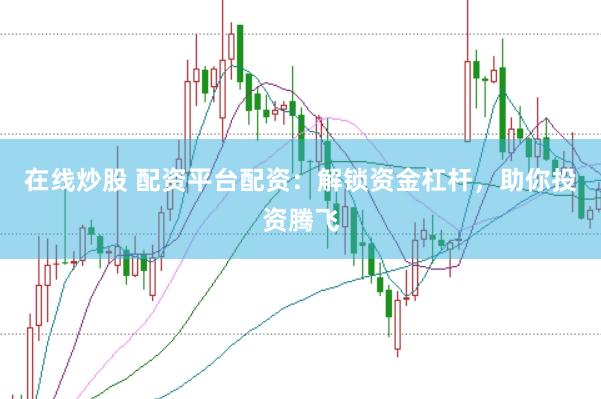 在线炒股 配资平台配资:解锁资金杠杆,助你投资腾飞