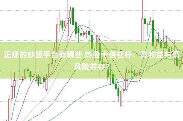 正规的炒股平台有哪些 炒股十倍杠杆：高收益与高风险并存？
